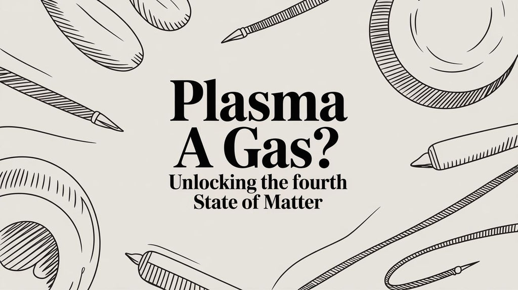 Plasma a Gas? Unlocking the Fourth State of Matter