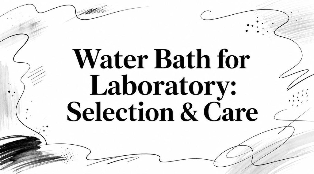 Water Bath for Laboratory: Selection & Care